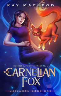 Kay MacLeod [MacLeod, Kay] — The Carnelian Fox: A Monster Catching Gamelit Adventure (Maiyamon Book 1)