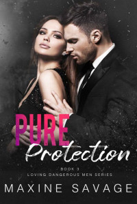 Maxine Savage — Pure Protection-: Loving Dangerous Men Book 3