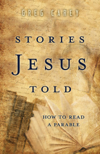 Carey, Greg; — Stories Jesus Told: How to Read a Parable