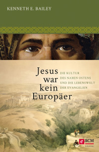 Kenneth E. Bailey; — Jesus war kein Europer