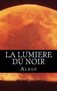 ALBAN [ALBAN] — La Lumiere du Noir (French Edition)