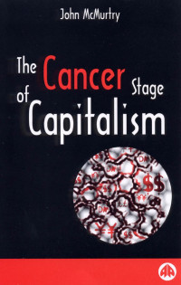 John McMurtry — The Cancer Stage of Capitalism