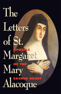 Margaret Mary Alacoque — The Letters of St. Margaret Mary Alacoque: Apostle of the Sacred Heart