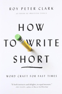 Roy Peter Clark — How to Write Short: Word Craft for Fast Times