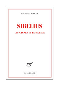 Richard Millet — Sibelius. Les cygnes et le silence