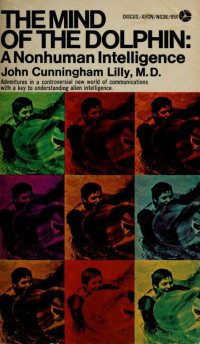 Lilly, John Cunningham, 1915-2001 — The mind of the dolphin : a nonhuman intelligence