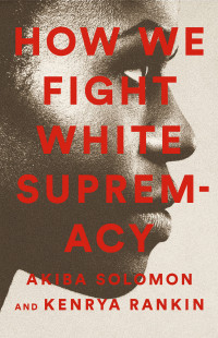 Solomon, Akiba;Rankin, Kenrya; & Kenrya Rankin — How We Fight White Supremacy