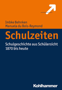 Imbke Behnken;Manuela du Bois-Reymond — Schulzeiten. Schulgeschichte aus Schülersicht 1870–heute