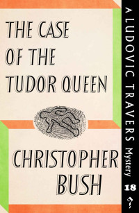 Christopher Bush — The Case of the Tudor Queen: A Ludovic Travers Mystery