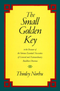 Thinley Norbu Rinpoche — The Small Golden Key: To the Treasure of the Various Essential Necessities of General and Extraordinary Buddhist Dharma