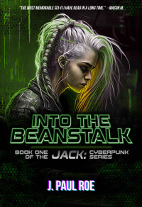 J. Paul Roe — Into the BeanStalk: Book One of the Jack: Cyberpunk Series