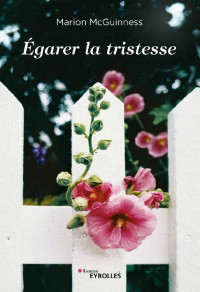 Marion Mc Guinness [Mc Guinness, Marion] — Egarer la tristesse (Romans Eyrolles) (French Edition)