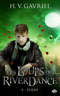 H.V. Gavriel [Gavriel, H.V.] — Elijah: Les Loups de Riverdance, T4 (French Edition)