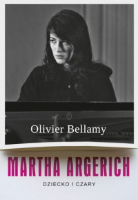 Olivier Bellamy — Argerich Martha. Dziecko i czary