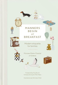 Princess Marie-Chantal of Greece — Manners Begin at Breakfast: Modern Etiquette for Families