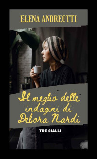 Elena Andreotti — Il meglio delle indagini di Debora Nardi (Italian Edition)