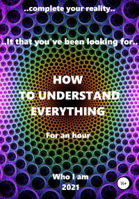 Who I am — How to understand everything