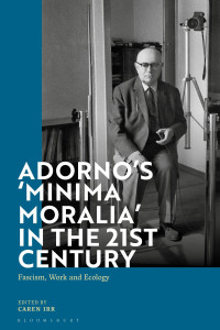 Giulia Claudia Leonelli — Adorno's 'Minima Moralia' in the 21st Century: Fascism, Work, and Ecology