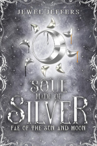 Jewel Jeffers — Soul Made of Silver: A Traumatic Dark Fantasy Romance (Fae of the Sun and Moon Book 3)