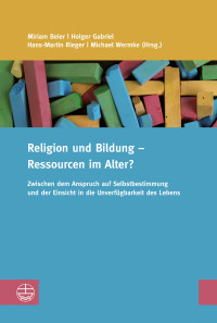 Wermke, Michael., Rieger, Hans-Martin., Gabriel, Holger., Beier, Miriam. — Religion und Bildung – Ressourcen im Alter?