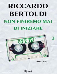 Riccardo Bertoldi — Non finiremo mai di iniziare (io e te)