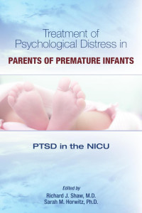 Richard J. Shaw & M.D. & Sarah M. Horwitz & Ph.D. — Treatment of Psychological Distress inParents of Premature Infants: PTSD in the NICU