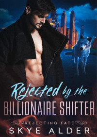 Skye Alder — Rejected by the billionaire shifter (Rejecting fate 2)