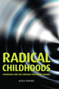 Jessica Gerrard — Radical childhoods: Schooling and the struggle for social change