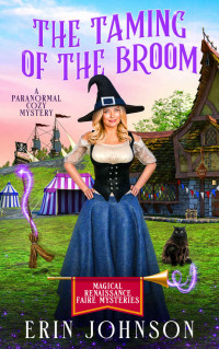 Erin Johnson — The Taming of the Broom: A Paranormal Cozy Mystery (Magical Renaissance Faire Mysteries Book 6)