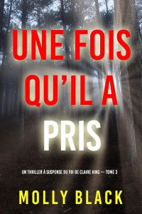 Molly Black — Une fois qu’il a pris (Un thriller à suspense du FBI de Claire King — Tome 3) (French Edition)