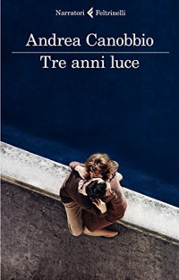 Andrea Canobbio — Tre anni luce (I narratori) (Italian Edition)