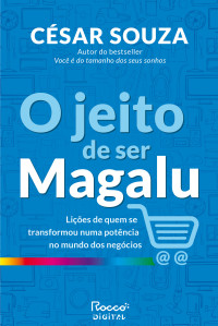 César Souza — O jeito de ser Magalu: Lições de quem se transformou numa potência no mundo dos negócios