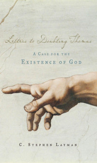 C. Stephen Layman — Letters to Doubting Thomas: A Case for the Existence of God