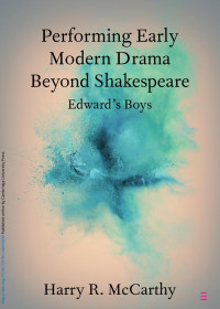 Harry R. McCarthy — Performing Early Modern Drama Beyond Shakespeare