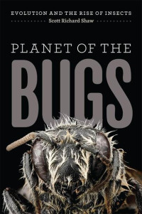 Scott Richard Shaw — Planet of the Bugs: Evolution and the Rise of Insects