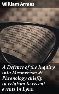 William Armes — A Defence of the Inquiry into Mesmerism & Phrenology chiefly in relation to recent events in Lynn