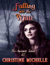 Christine Michelle — Falling into the White (The Ancients Series Book 2)