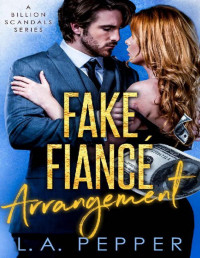 L.A. Pepper — Fake Fiance Arrangement: A Fake Fiance Office Romance (A Billion Scandals Book 5)