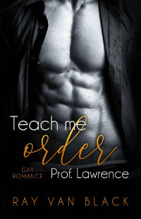Ray van Black — Teach me order, Prof. Lawrence: Gay Romance (German Edition)