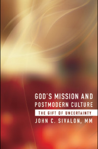 Sivalon, John C. — God's Mission and Postmodern Culture: The Gift of Uncertainty