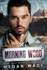 Megan Wade — Morning Wood: a small-town BBW romance (Clearwater Construction)