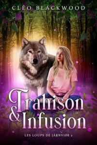 Cléo Blackwood — Trahison & Infusion (Les Loups de Járnviðr t. 2) (French Edition)