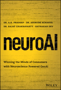 A. K. Pradeep & RAJAT CHAKRAVARTY & ANIRUDH ACHARYA & RATNAKAR DEV — neuroAI: Winning the Minds of Consumers with Neuroscience-Powered GenAI