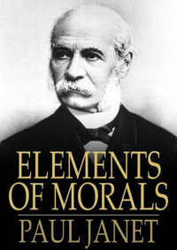 Paul Janet, C.R. Corson — Elements of Morals: With Special Application of the Moral Law to the Duties of the Individual and of Society and the State.