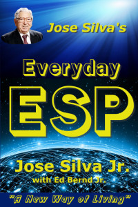 Jose Silva Jr. & Ed Bernd Jr. — Jose Silva's Everyday ESP: A New Way of Living