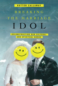 Callaway, Kutter. — Breaking the Marriage Idol