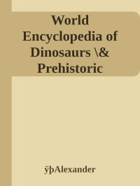 ÿþAlexander — World Encyclopedia of Dinosaurs \& Prehistoric Creatures: The Ultimate Visual Reference to 1000 Dinosaurs and Prehistoric Creatures of Land, Air and Sea from the Triassic, Jurassic and Cretaceous Eras \( PDFDrive.com \).epub