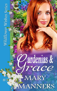 Mary Manners [Manners, Mary] — Gardenias and Grace (Wildflower Wishes #3)