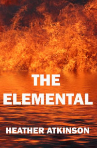 Heather Atkinson [Atkinson, Heather] — The Elemental : A Claustrophobic Serial Killer Thriller
