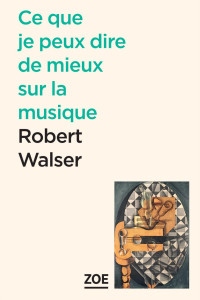 Robert Walser — Ce que je peux dire de mieux sur la musique